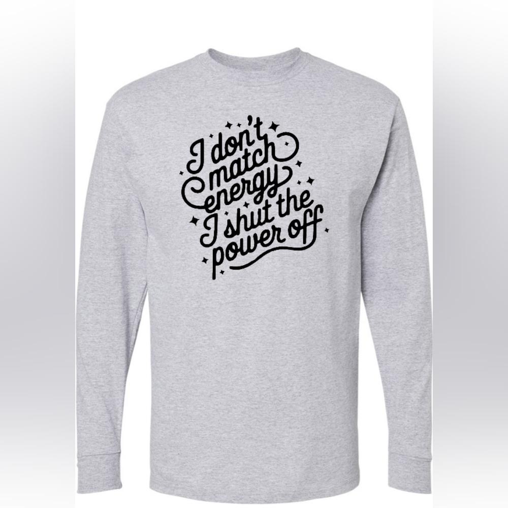 Gray Long Sleeve, I Don't Match Energy I Cut Off The Power